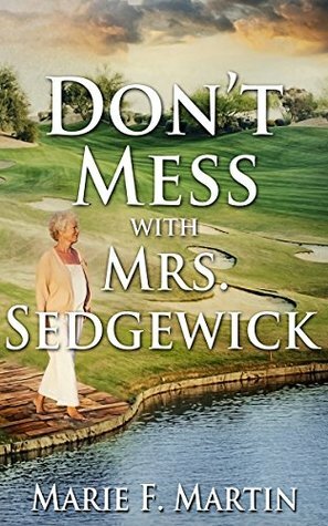 Don't Mess With Mrs. Sedgewick: A Caper Story by Marie F. Martin