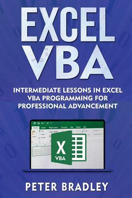 Excel VBA: Intermediate Lessons in Excel VBA Programming for Professional Advancement by Peter Bradley