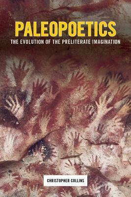 Paleopoetics: The Evolution of the Preliterate Imagination by Christopher Collins