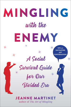 Mingling with the Enemy: A Social Survival Guide for Our Divided Era by Jeanne Martinet