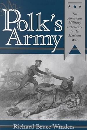 Mr. Polk's Army: The American Military Experience in the Mexican War by Richard Bruce Winders