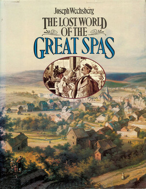 The Lost World of the Great Spas by Joseph Wechsberg