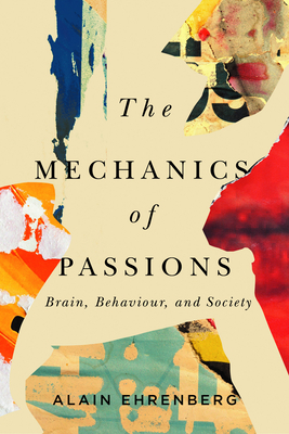 The Mechanics of Passion: Brain, Behaviour, and Society by Alain Ehrenberg