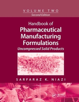 Handbook of Pharmaceutical Manufacturing Formulations: Volume Two, Uncompressed Solid Products by Sarfaraz K. Niazi