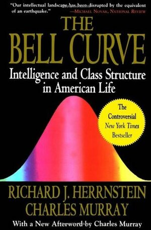 The Bell Curve: Intelligence and Class Structure in American Life by Richard J. Herrnstein, Charles Murray