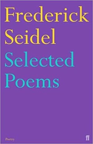 Selected Poems of Frederick Seidel by Frederick Seidel