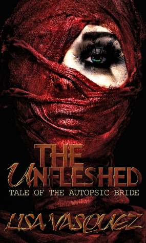 The Unfleshed: Tale of the Autopsic Bride by Lisa Vasquez