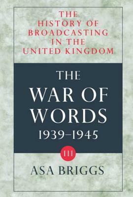 History of Broadcasting in the United Kingdom: Volume III: The War of Words by Asa Briggs