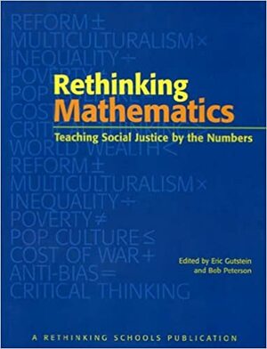 Rethinking Mathematics: Teaching Social Justice by the Numbers by Eric (Rico) Gutstein