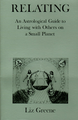 Relating: An Astrological Guide to Living with Others on a Small Planet by Liz Greene