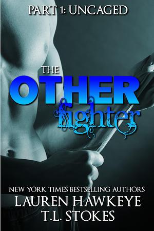 The Other Fighter Part 1: Uncaged by Lauren Hawkeye, Lauren Hawkeye, Tawny Stokes