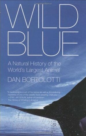 Wild Blue: A Natural History of the World's Largest Animal by Dan Bortolotti