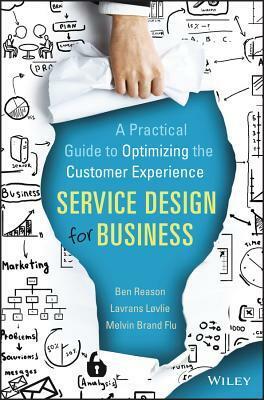 Service Design for Business: A Practical Guide to Optimizing the Customer Experience by Lavrans Løvlie, Melvin Brand Flu, Ben Reason