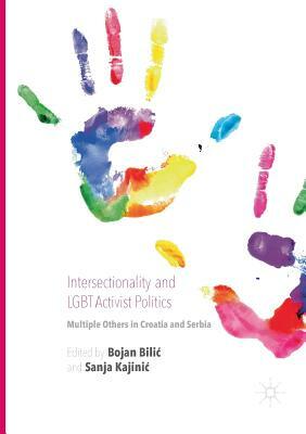 Intersectionality and Lgbt Activist Politics: Multiple Others in Croatia and Serbia by Bojan Bilić, Sanja Kajinić