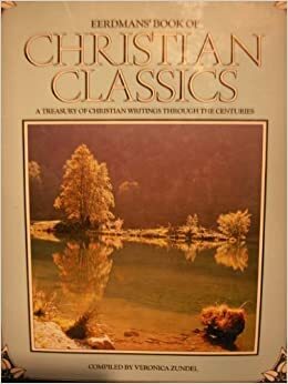 Eerdmans' Book of Christian Classics: A Treasury of Christian Writings Through the Centuries by Veronica Zundel