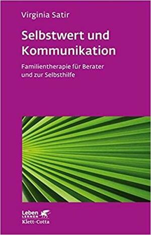 Selbstwert und Kommunikation: Familientherapie für Berater und zur Selbsthilfe by Virginia Satir