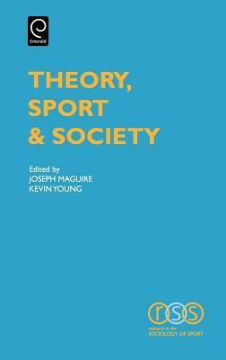 Theory, Sport and Society by Joseph A. Maguire, Kevin Young