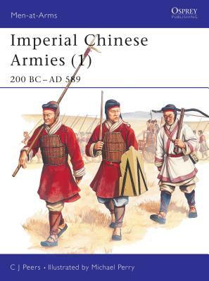 Imperial Chinese Armies (1): 200 BC-AD 589 by Cj Peers