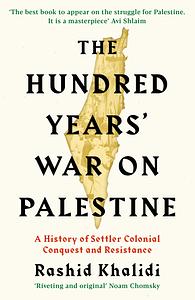 The Hundred Years' War on Palestine by Rashid Khalidi
