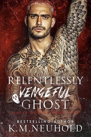 Relentlessly Vengeful Ghost by K.M. Neuhold