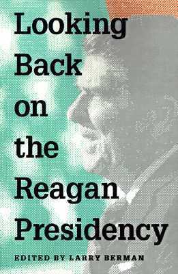 Looking Back on the Reagan Presidency by Larry Berman