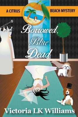 Borrowed, Blue, Dead by Victoria Lk Williams