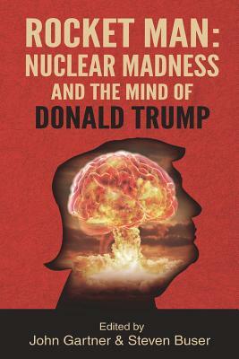 Rocket Man: Nuclear Madness and the Mind of Donald Trump by Steven Buser, Leonard Cruz, John Gartner