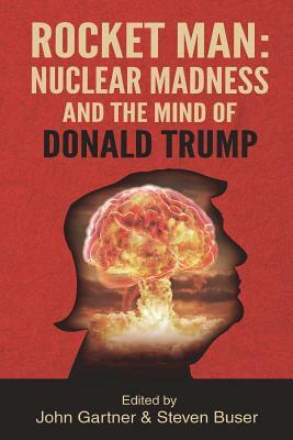 Rocket Man: Nuclear Madness and the Mind of Donald Trump by Leonard Cruz, John Gartner, Steven Buser