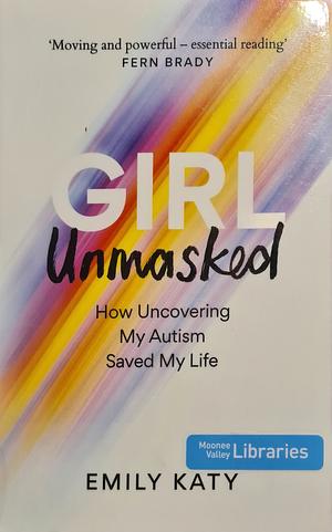 Girl Unmasked: How Uncovering My Autism Saved My Life by Emily Katy