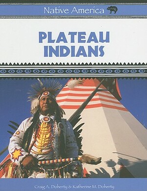 Plateau Indians by Katherine M. Doherty, Craig A. Doherty