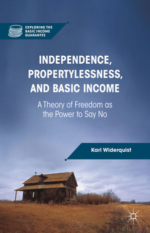Independence, Propertylessness, and Basic Income: A Theory of Freedom as the Power to Say No by Karl Widerquist