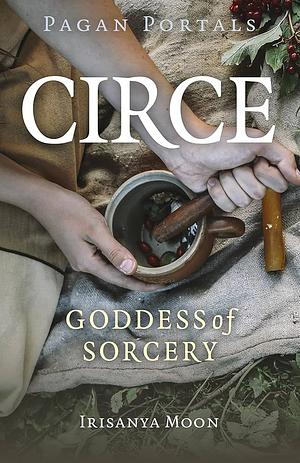 Pagan Portals - Circe: Goddess of Sorcery by Irisanya Moon