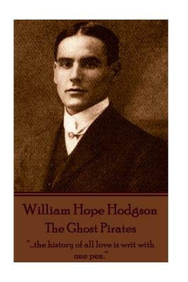 William Hope Hodgson - The Ghost Pirates: "...the history of all love is writ with one pen." by William Hope Hodgson