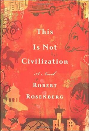 This is Not Civilization: A Novel by Robert Rosenberg