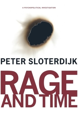 Rage and Time: A Psychopolitical Investigation by Peter Sloterdijk