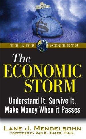 The Economic Storm: Understand It, Survive It, Make Money When It Passes by Lane J. Mendelsohn, Van K. Tharp