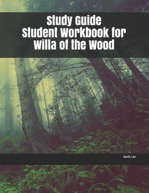 Study Guide Student Workbook for Willa of the Wood by David Lee