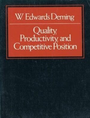 Quality, Productivity, and Competitive Position by W. Edwards Deming