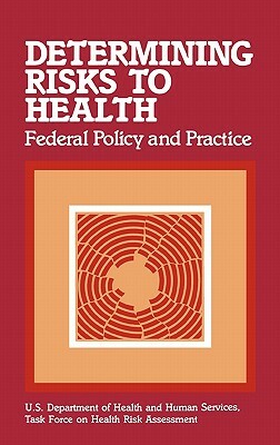 Determining Risks to Health: Federal Policy and Practice by Unknown, U.S. Department of Health and Human Services, United States
