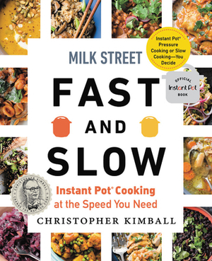 Milk Street Fast and Slow: Instant Pot Cooking at the Speed You Need by Christopher Kimball