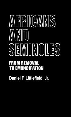 Africans and Seminoles: From Removal to Emancipation by Daniel F. Littlefield
