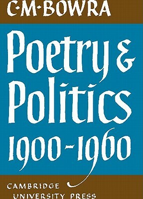 Poetry and Politics 1900-1960 by C. M. Bowra