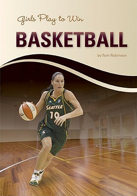 Girls Play to Win Basketball by Tom Robinson