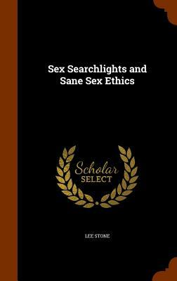 Sex Searchlights and Sane Sex Ethics by Lee Stone