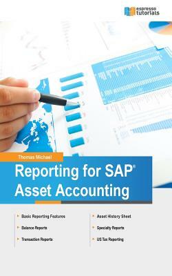 Reporting for SAP Asset Accounting: Learn about the Complete Reporting Solutions for Asset Accounting by Thomas Michael