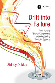 Drift into Failure: From Hunting Broken Components to Understanding Complex Systems by Sidney Dekker