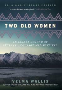 Two Old Women: An Alaska Legend of Betrayal, Courage and Survival by Velma Wallis