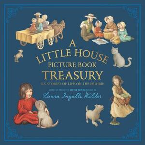 A Little House Picture Book Treasury: Six Stories of Life on the Prairie by Laura Ingalls Wilder