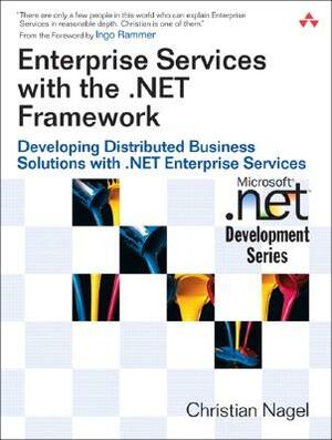 Enterprise Services with the .Net Framework: Developing Distributed Business Solutions with .Net Enterprise Services by Christian Nagel