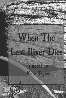 When The Last River Dies by Kate Taylor